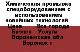 Химическая промывка спецоборудованием с использованием новейших технологий › Цена ­ 7 - Все города Бизнес » Услуги   . Воронежская обл.,Воронеж г.